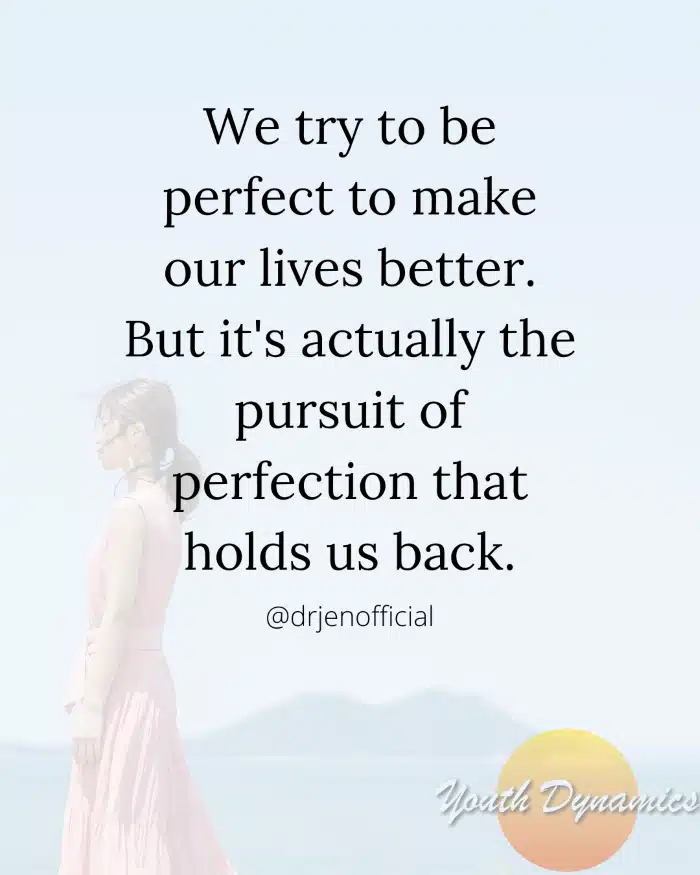 Quote 10- We try to be perfect to make our lives better.